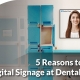 reasons to have digital signage at dental clinic